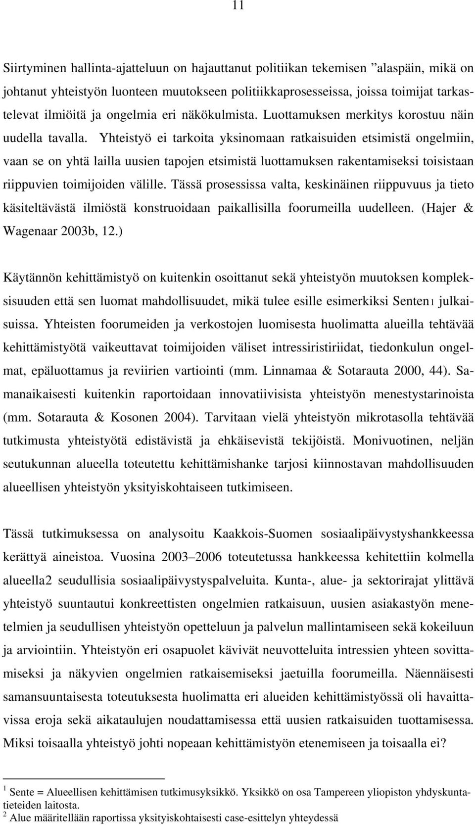 Yhteistyö ei tarkoita yksinomaan ratkaisuiden etsimistä ongelmiin, vaan se on yhtä lailla uusien tapojen etsimistä luottamuksen rakentamiseksi toisistaan riippuvien toimijoiden välille.