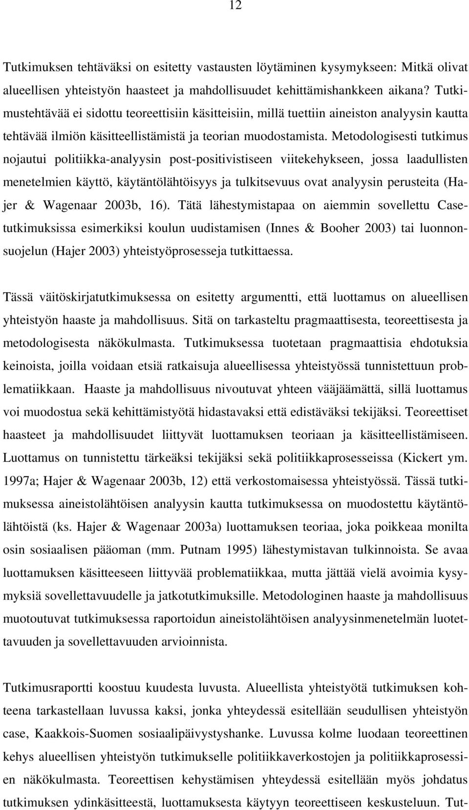 Metodologisesti tutkimus nojautui politiikka-analyysin post-positivistiseen viitekehykseen, jossa laadullisten menetelmien käyttö, käytäntölähtöisyys ja tulkitsevuus ovat analyysin perusteita (Hajer