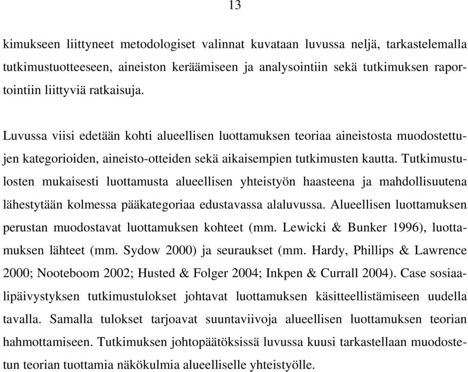 Tutkimustulosten mukaisesti luottamusta alueellisen yhteistyön haasteena ja mahdollisuutena lähestytään kolmessa pääkategoriaa edustavassa alaluvussa.