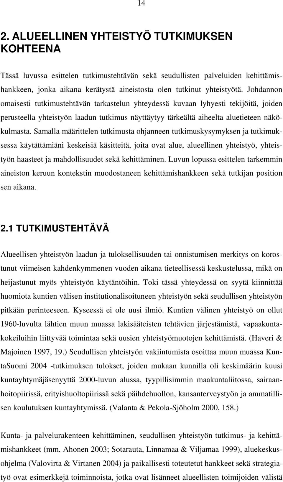 Johdannon omaisesti tutkimustehtävän tarkastelun yhteydessä kuvaan lyhyesti tekijöitä, joiden perusteella yhteistyön laadun tutkimus näyttäytyy tärkeältä aiheelta aluetieteen näkökulmasta.