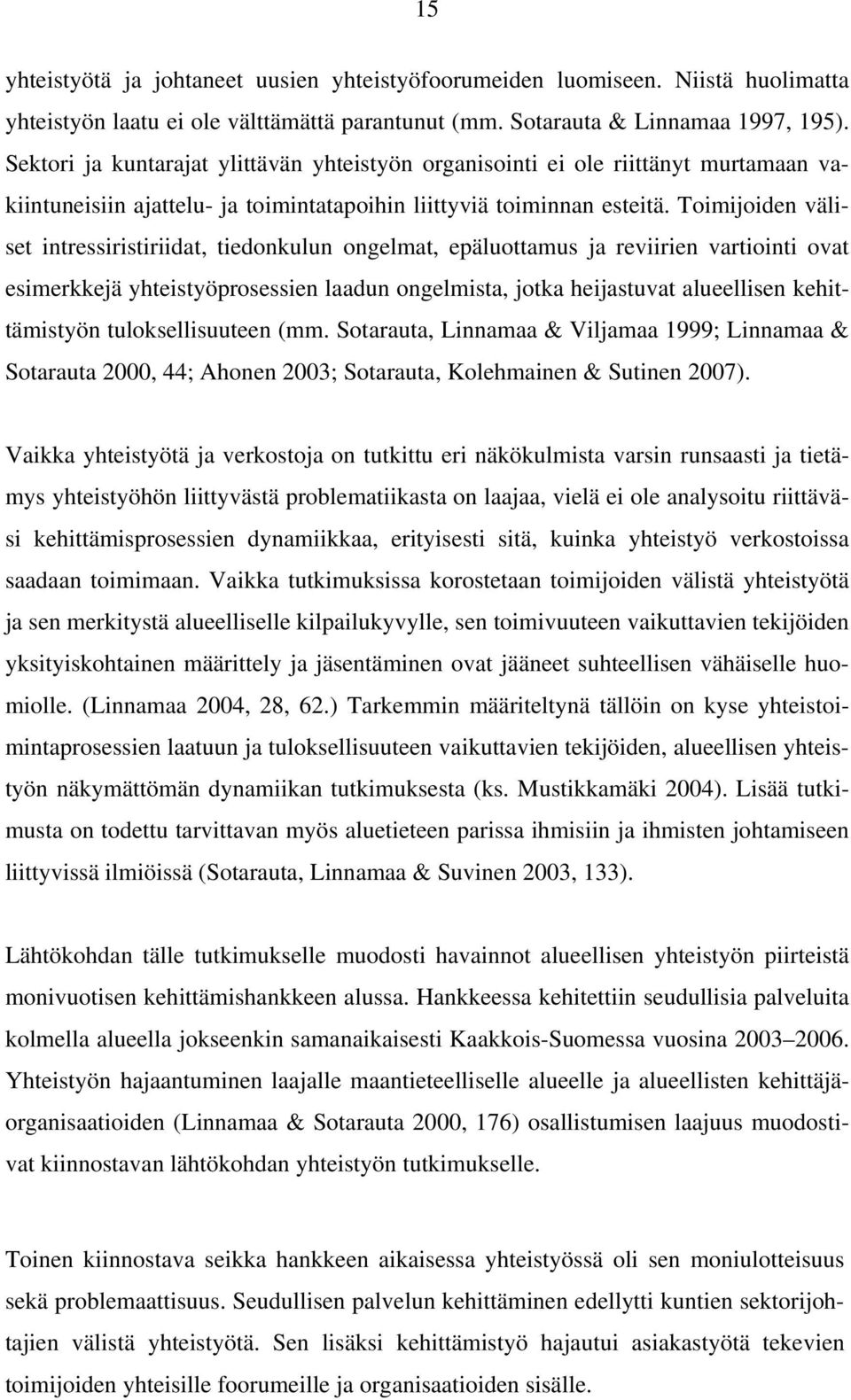 Toimijoiden väliset intressiristiriidat, tiedonkulun ongelmat, epäluottamus ja reviirien vartiointi ovat esimerkkejä yhteistyöprosessien laadun ongelmista, jotka heijastuvat alueellisen