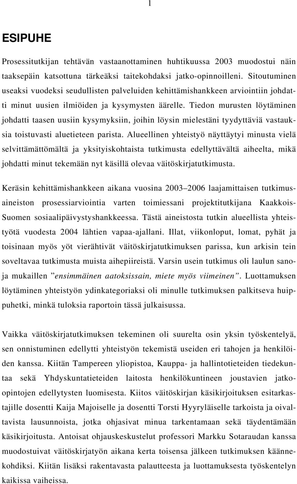 Tiedon murusten löytäminen johdatti taasen uusiin kysymyksiin, joihin löysin mielestäni tyydyttäviä vastauksia toistuvasti aluetieteen parista.