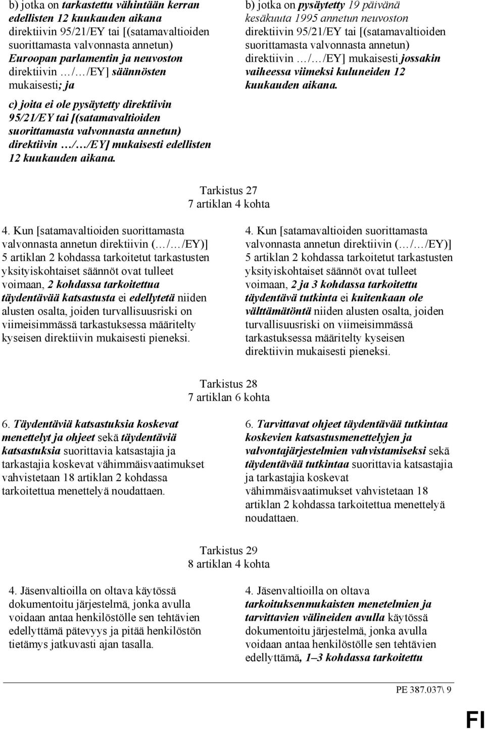 b) jotka on pysäytetty 19 päivänä kesäkuuta 1995 annetun neuvoston direktiivin 95/21/EY tai [(satamavaltioiden suorittamasta valvonnasta annetun) direktiivin / /EY] mukaisesti jossakin vaiheessa