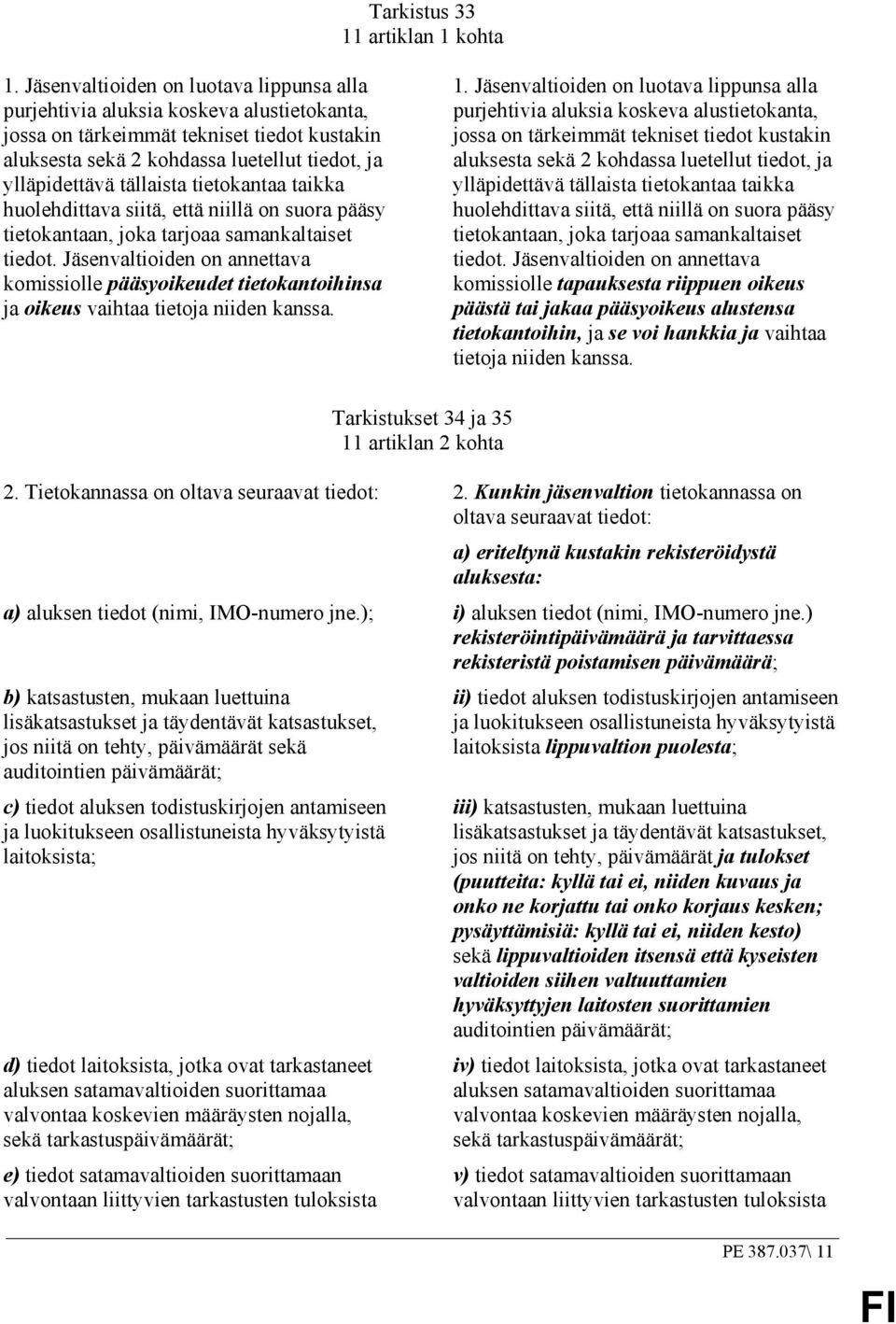 tällaista tietokantaa taikka huolehdittava siitä, että niillä on suora pääsy tietokantaan, joka tarjoaa samankaltaiset tiedot.