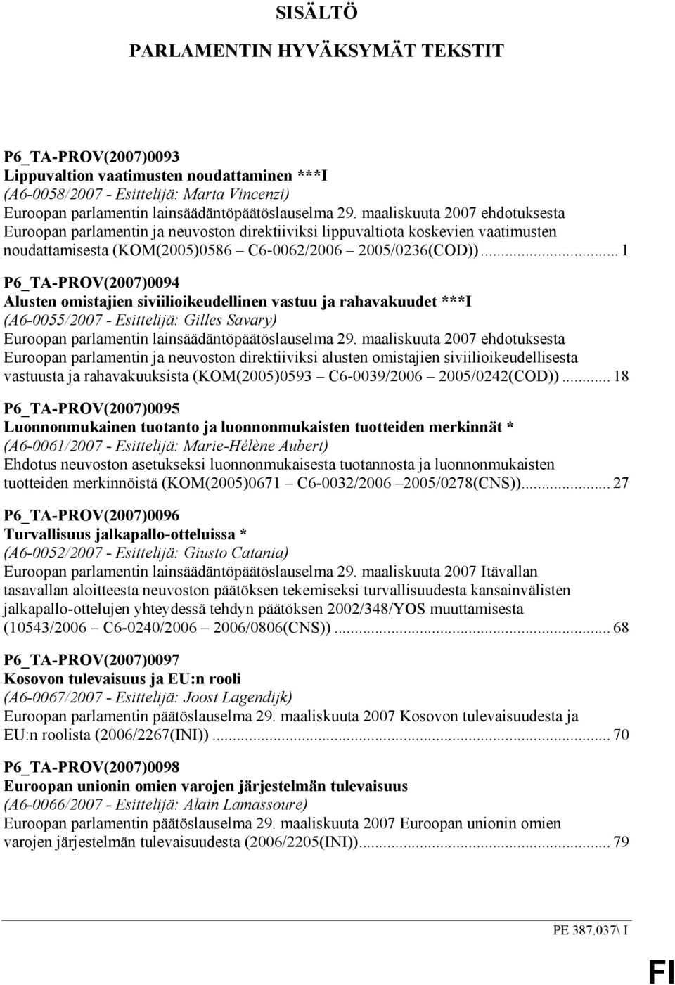 .. 1 P6_TA-PROV(2007)0094 Alusten omistajien siviilioikeudellinen vastuu ja rahavakuudet ***I (A6-0055/2007 - Esittelijä: Gilles Savary) Euroopan parlamentin lainsäädäntöpäätöslauselma 29.