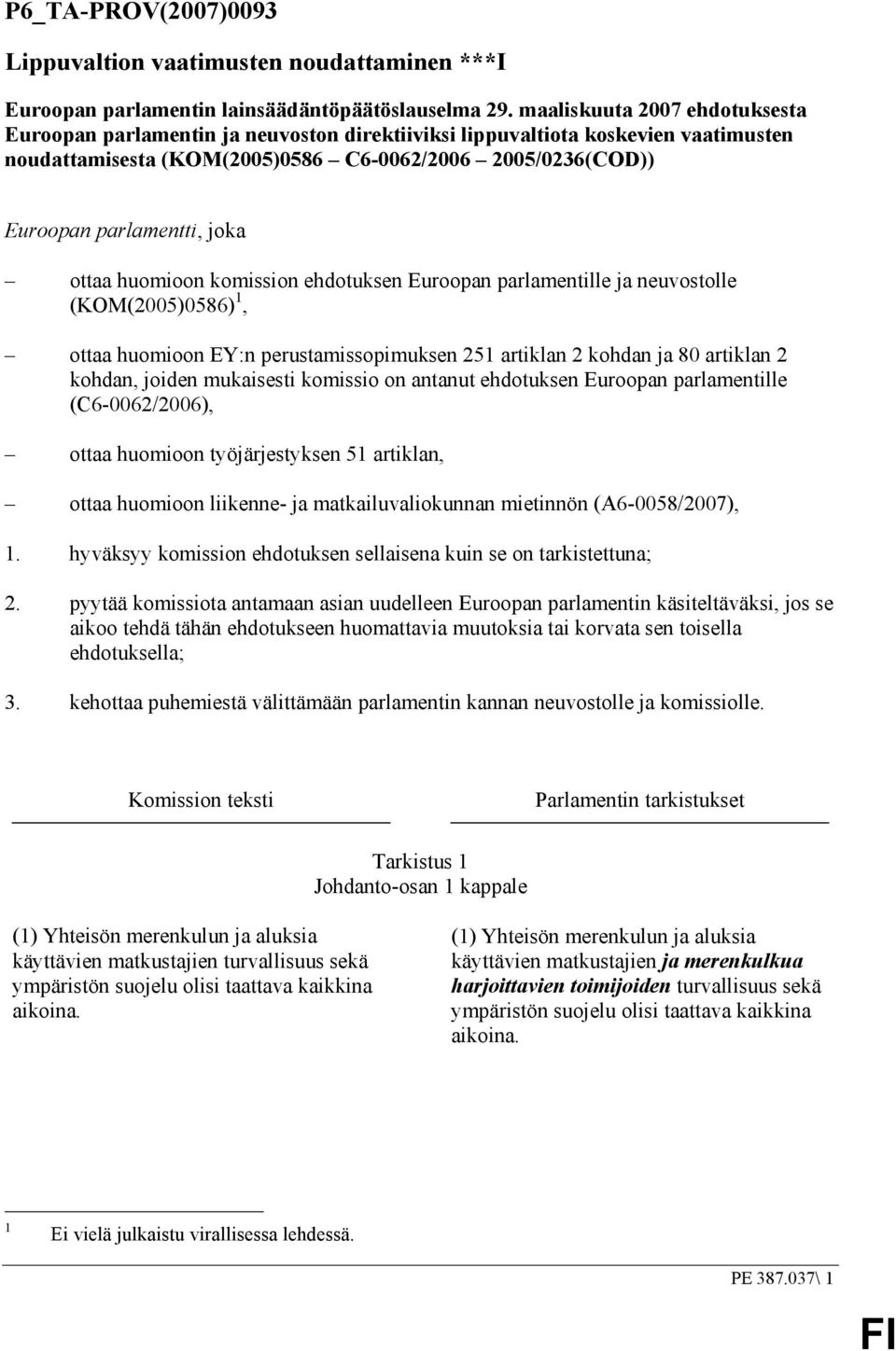 joka ottaa huomioon komission ehdotuksen Euroopan parlamentille ja neuvostolle (KOM(2005)0586) 1, ottaa huomioon EY:n perustamissopimuksen 251 artiklan 2 kohdan ja 80 artiklan 2 kohdan, joiden