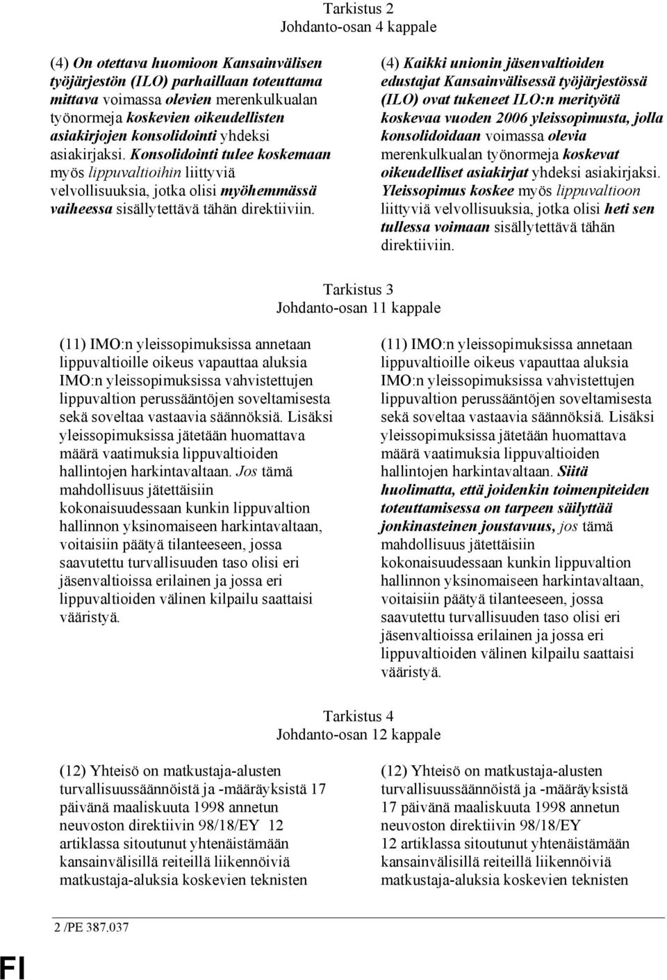 (4) Kaikki unionin jäsenvaltioiden edustajat Kansainvälisessä työjärjestössä (ILO) ovat tukeneet ILO:n merityötä koskevaa vuoden 2006 yleissopimusta, jolla konsolidoidaan voimassa olevia