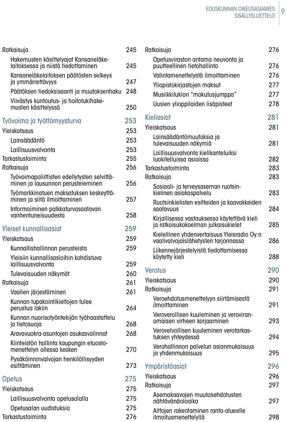 Tarkastustoiminta 255 Ratkaisuja 256 Työvoimapoliittisten edellytysten selvittäminen ja lausunnon perusteleminen 256 Työmarkkinatuen maksatuksen keskeyttäminen ja siitä ilmoittaminen 257