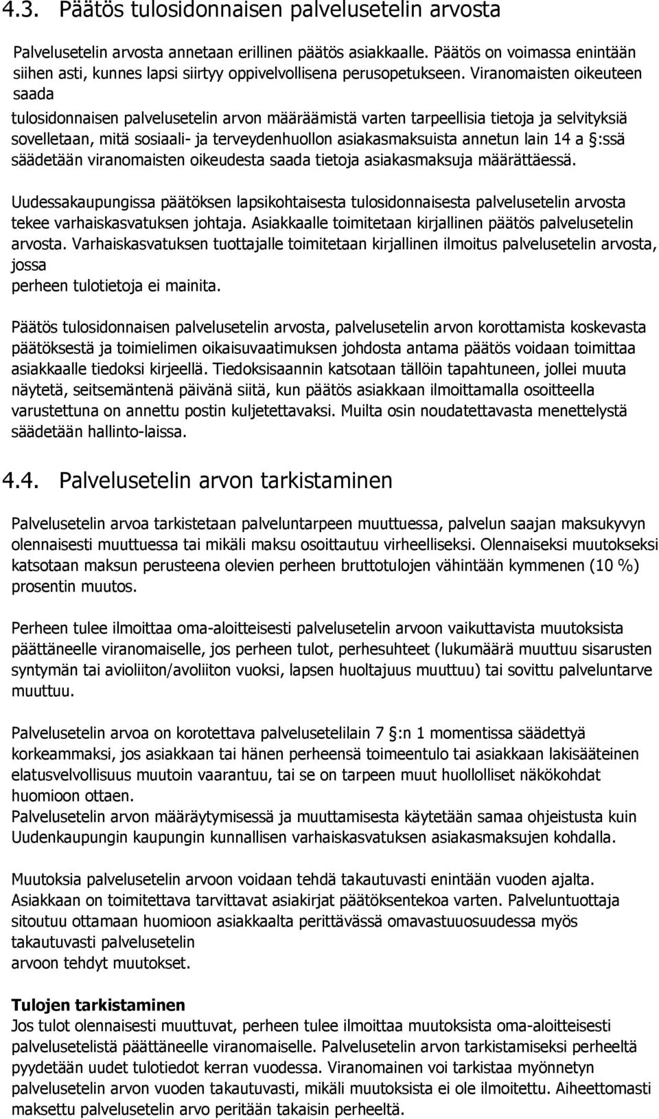 Viranomaisten oikeuteen saada tulosidonnaisen palvelusetelin arvon määräämistä varten tarpeellisia tietoja ja selvityksiä sovelletaan, mitä sosiaali- ja terveydenhuollon asiakasmaksuista annetun lain