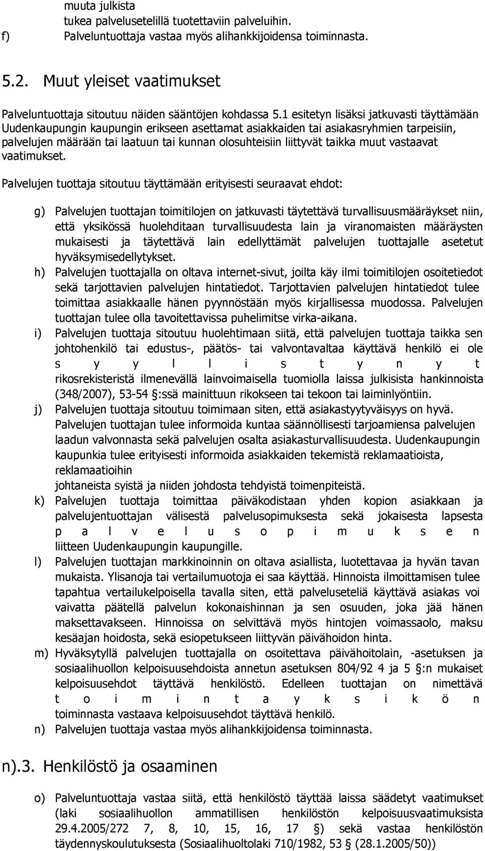 1 esitetyn lisäksi jatkuvasti täyttämään Uudenkaupungin kaupungin erikseen asettamat asiakkaiden tai asiakasryhmien tarpeisiin, palvelujen määrään tai laatuun tai kunnan olosuhteisiin liittyvät