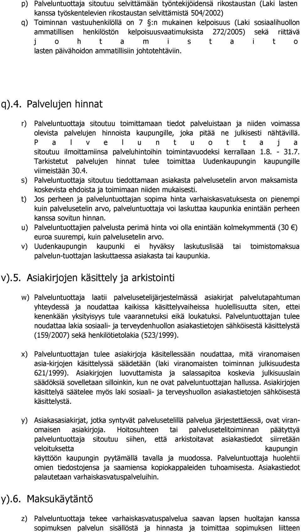 Palvelujen hinnat r) Palveluntuottaja sitoutuu toimittamaan tiedot palveluistaan ja niiden voimassa olevista palvelujen hinnoista kaupungille, joka pitää ne julkisesti nähtävillä.