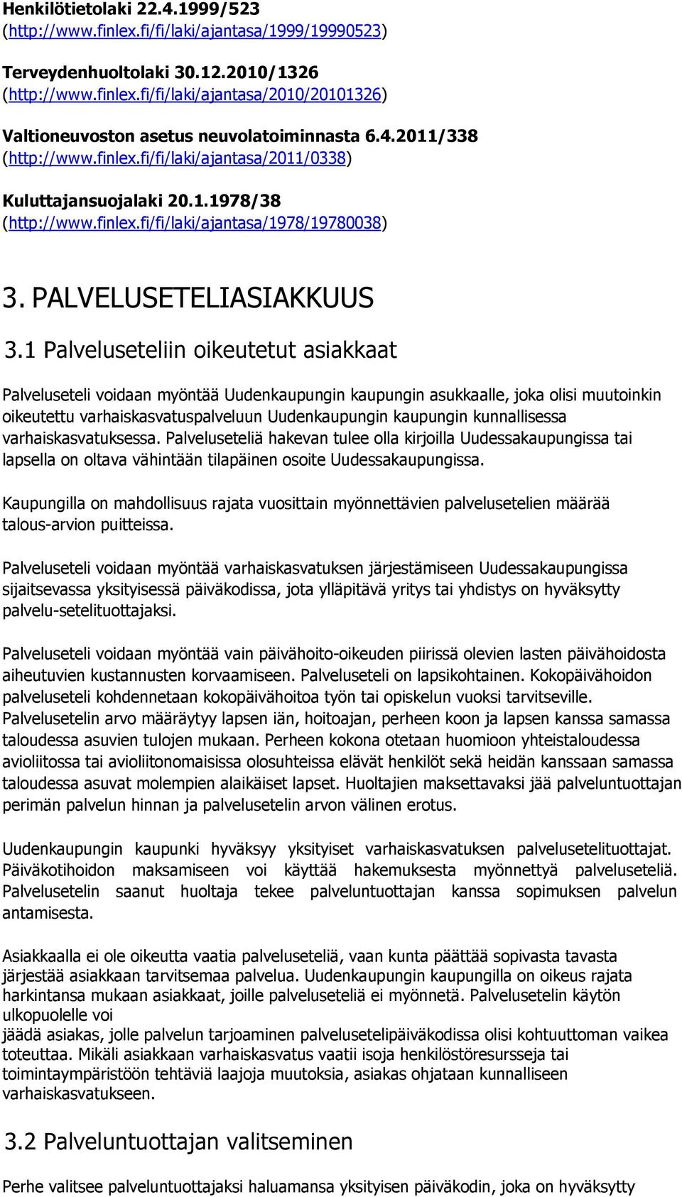 1 Palveluseteliin oikeutetut asiakkaat Palveluseteli voidaan myöntää Uudenkaupungin kaupungin asukkaalle, joka olisi muutoinkin oikeutettu varhaiskasvatuspalveluun Uudenkaupungin kaupungin