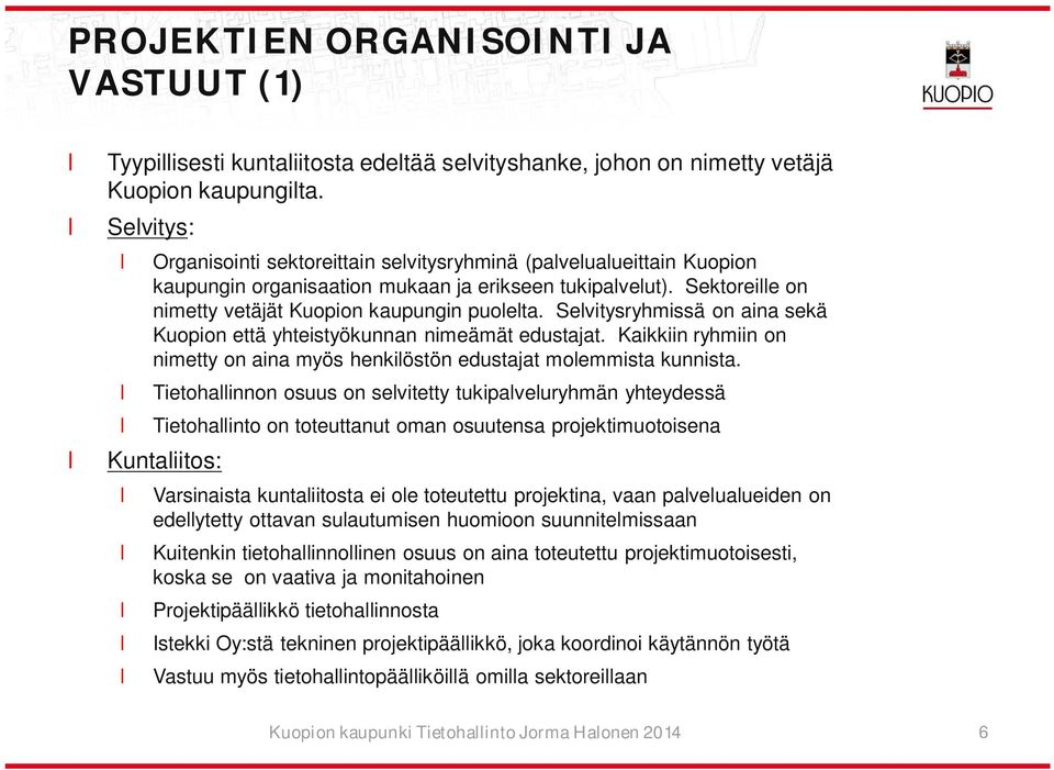 Sevitysryhmissä on aina sekä Kuopion että yhteistyökunnan nimeämät edustajat. Kaikkiin ryhmiin on nimetty on aina myös henkiöstön edustajat moemmista kunnista.