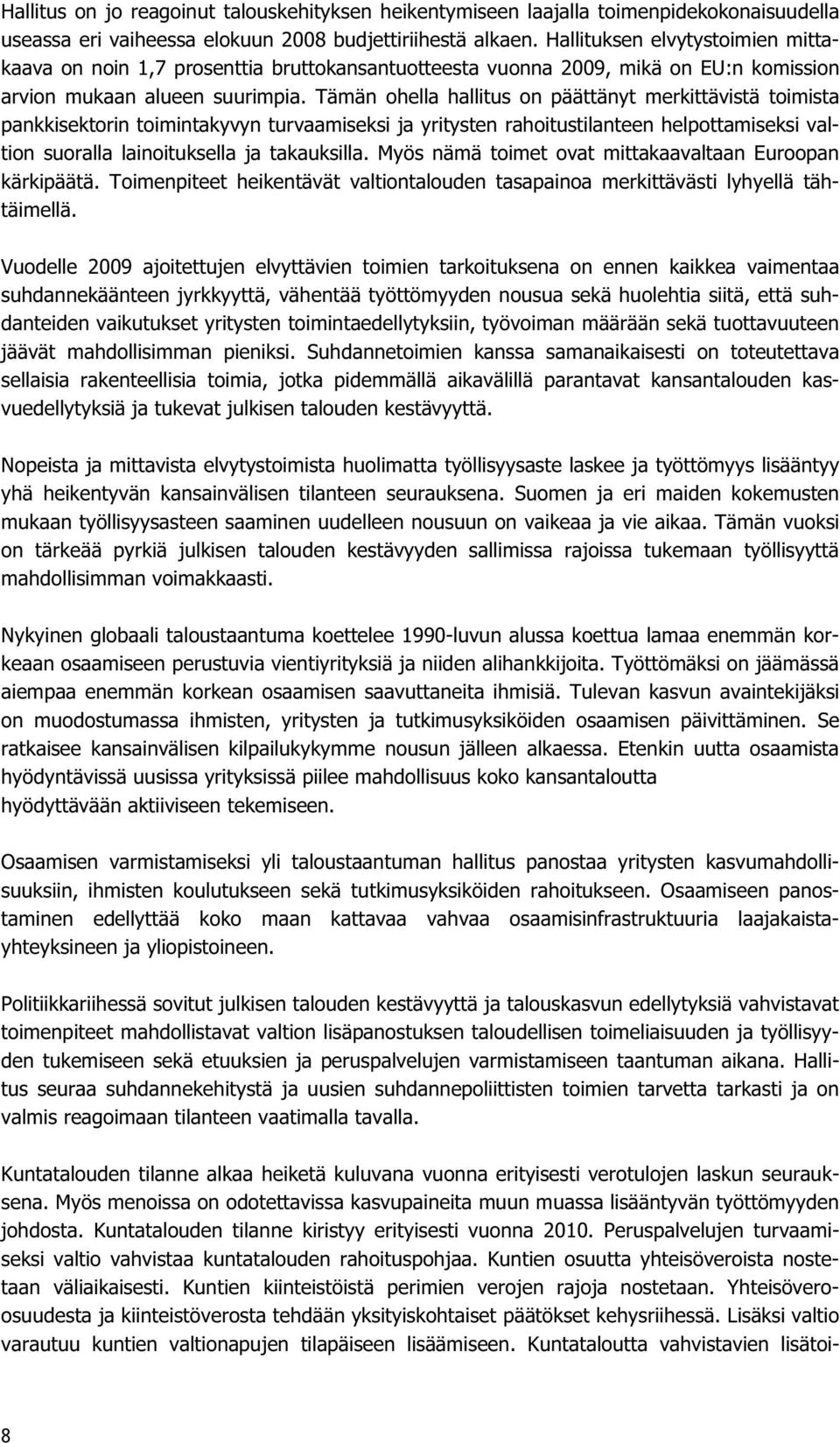 Tämän ohella hallitus on päättänyt merkittävistä toimista pankkisektorin toimintakyvyn turvaamiseksi ja yritysten rahoitustilanteen helpottamiseksi valtion suoralla lainoituksella ja takauksilla.