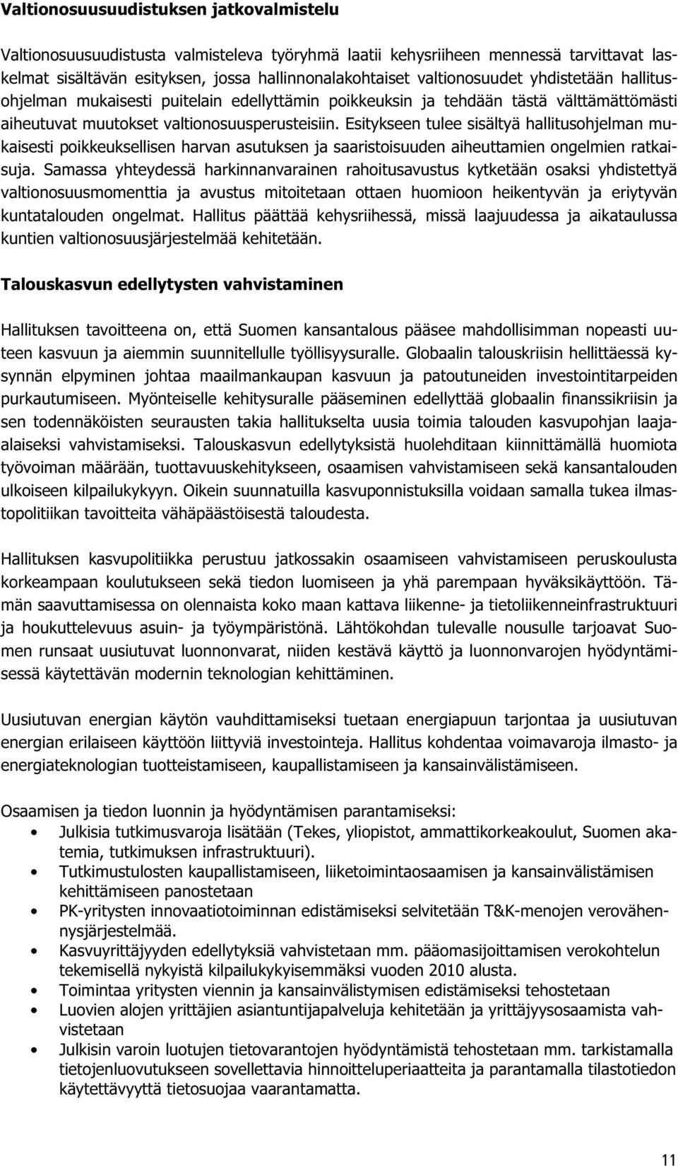 Esitykseen tulee sisältyä hallitusohjelman mukaisesti poikkeuksellisen harvan asutuksen ja saaristoisuuden aiheuttamien ongelmien ratkaisuja.