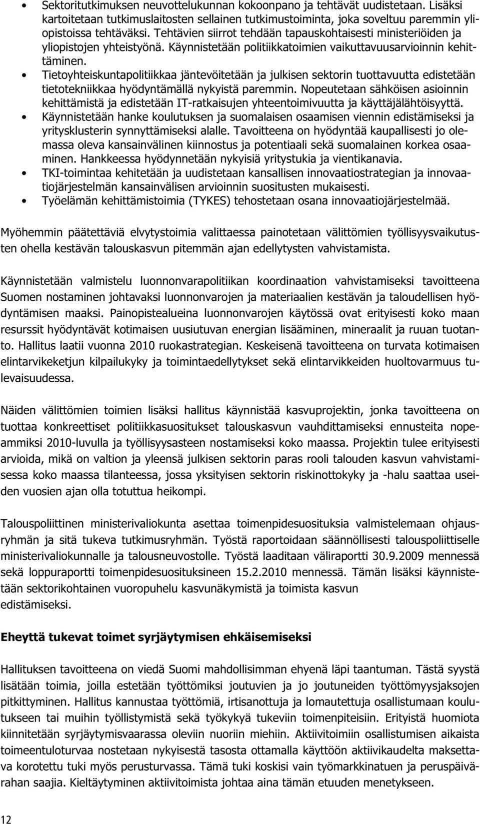 Tietoyhteiskuntapolitiikkaa jäntevöitetään ja julkisen sektorin tuottavuutta edistetään tietotekniikkaa hyödyntämällä nykyistä paremmin.