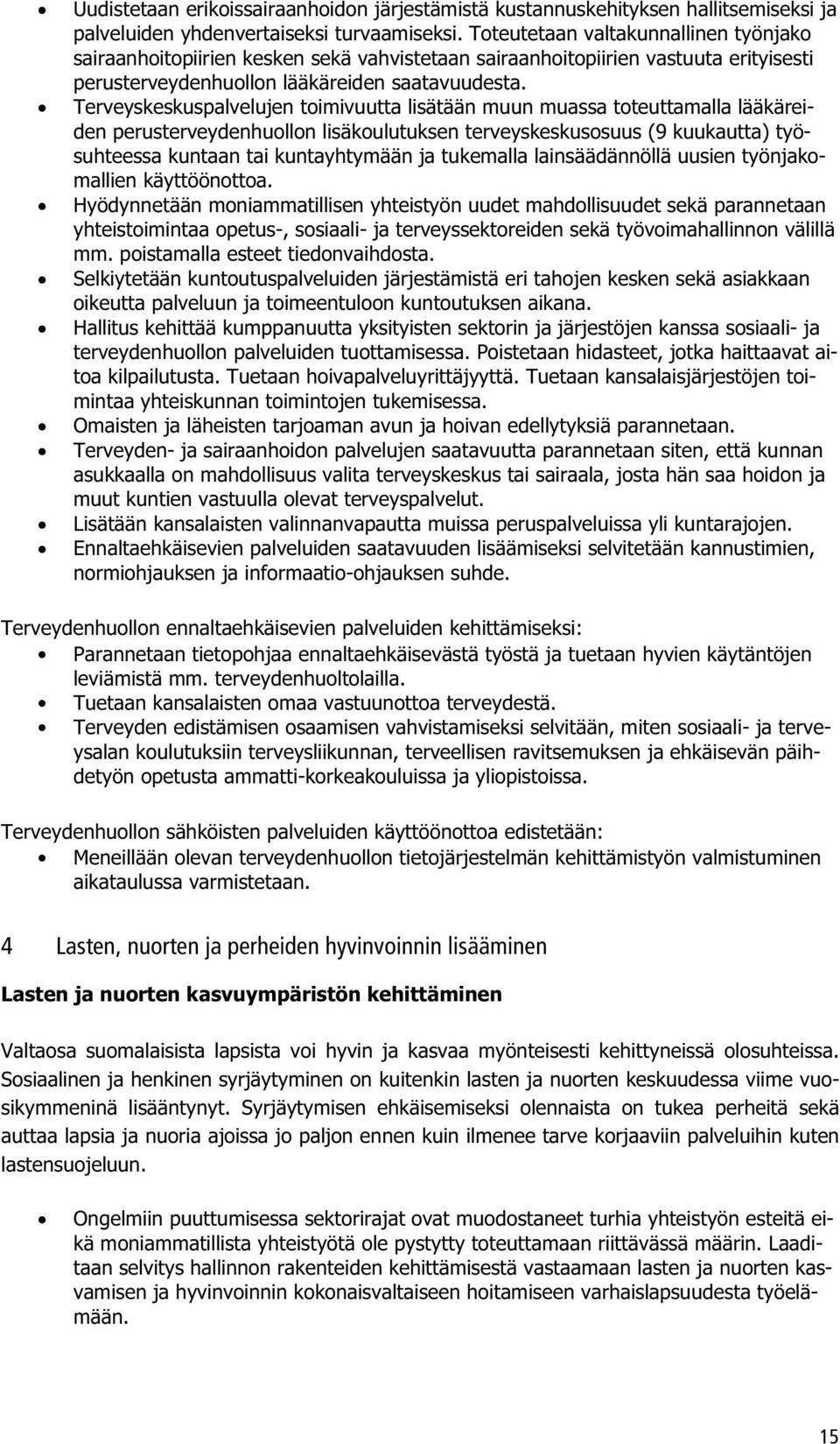 Terveyskeskuspalvelujen toimivuutta lisätään muun muassa toteuttamalla lääkäreiden perusterveydenhuollon lisäkoulutuksen terveyskeskusosuus (9 kuukautta) työsuhteessa kuntaan tai kuntayhtymään ja