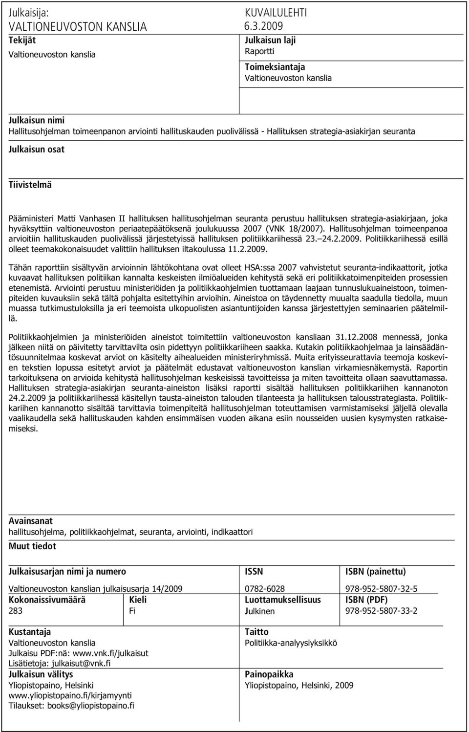 Julkaisun osat Tiivistelmä Pääministeri Matti Vanhasen II hallituksen hallitusohjelman seuranta perustuu hallituksen strategia-asiakirjaan, joka hyväksyttiin valtioneuvoston periaatepäätöksenä