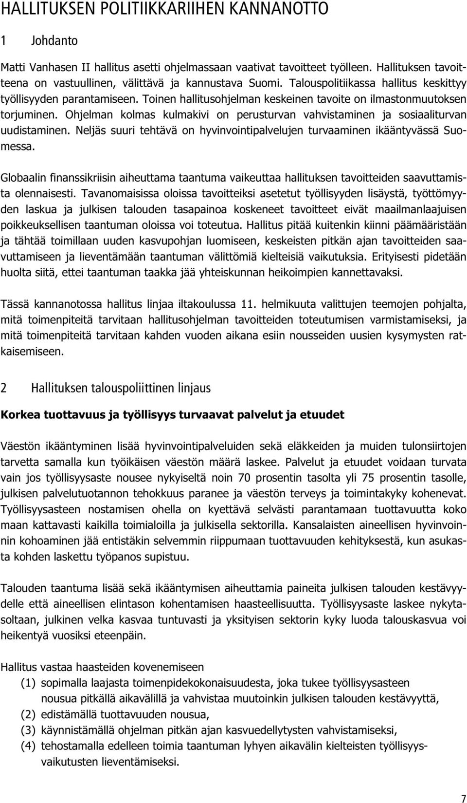 Ohjelman kolmas kulmakivi on perusturvan vahvistaminen ja sosiaaliturvan uudistaminen. Neljäs suuri tehtävä on hyvinvointipalvelujen turvaaminen ikääntyvässä Suomessa.