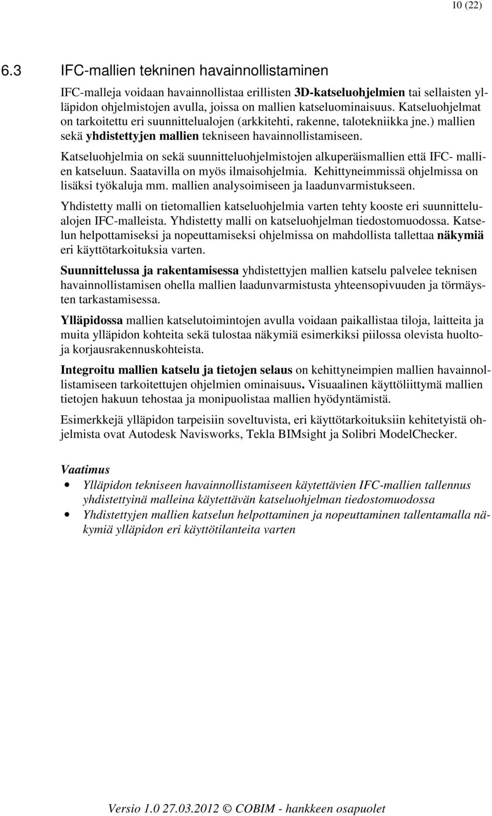 Katseluohjelmat on tarkoitettu eri suunnittelualojen (arkkitehti, rakenne, talotekniikka jne.) mallien sekä yhdistettyjen mallien tekniseen havainnollistamiseen.