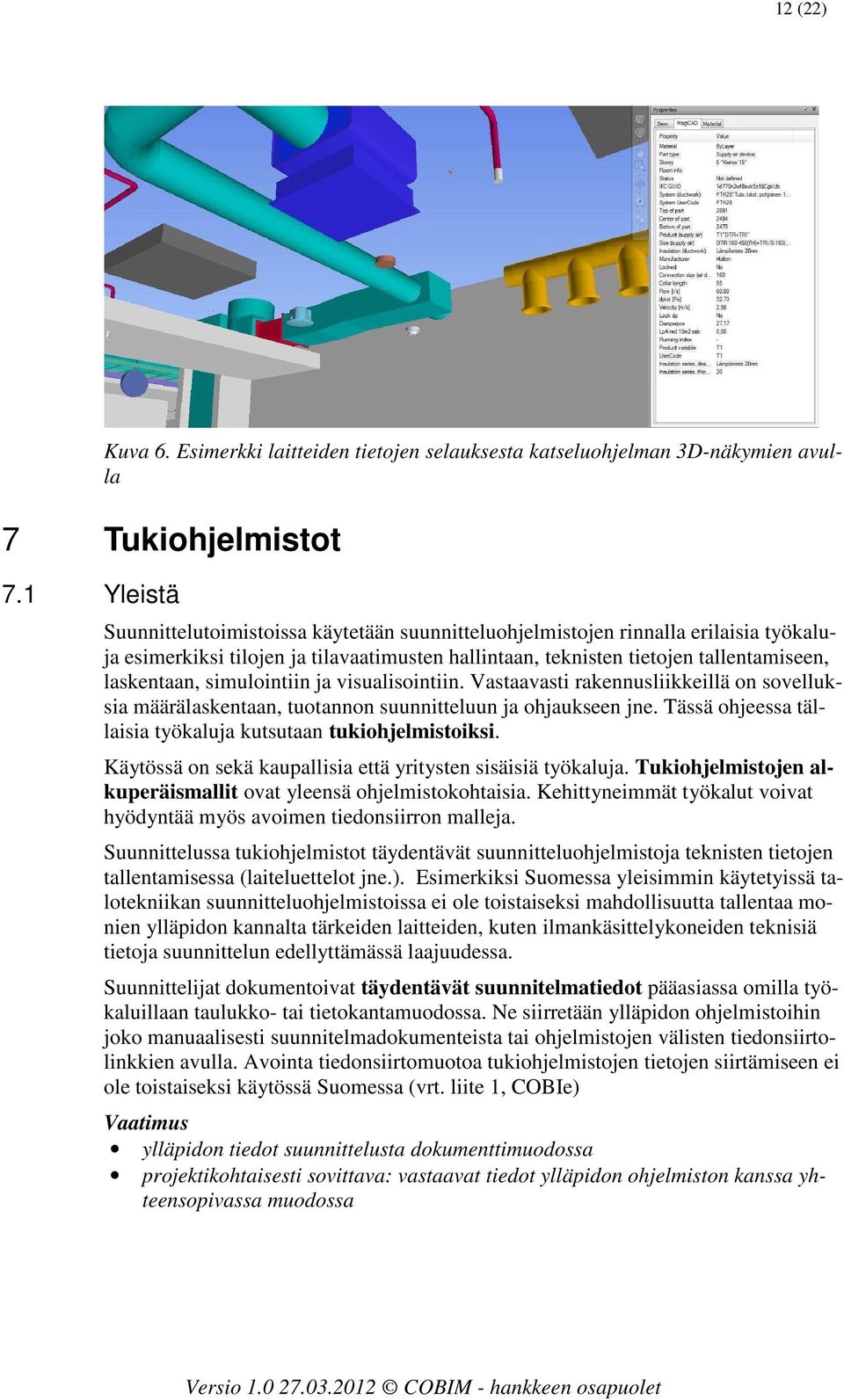 simulointiin ja visualisointiin. Vastaavasti rakennusliikkeillä on sovelluksia määrälaskentaan, tuotannon suunnitteluun ja ohjaukseen jne.