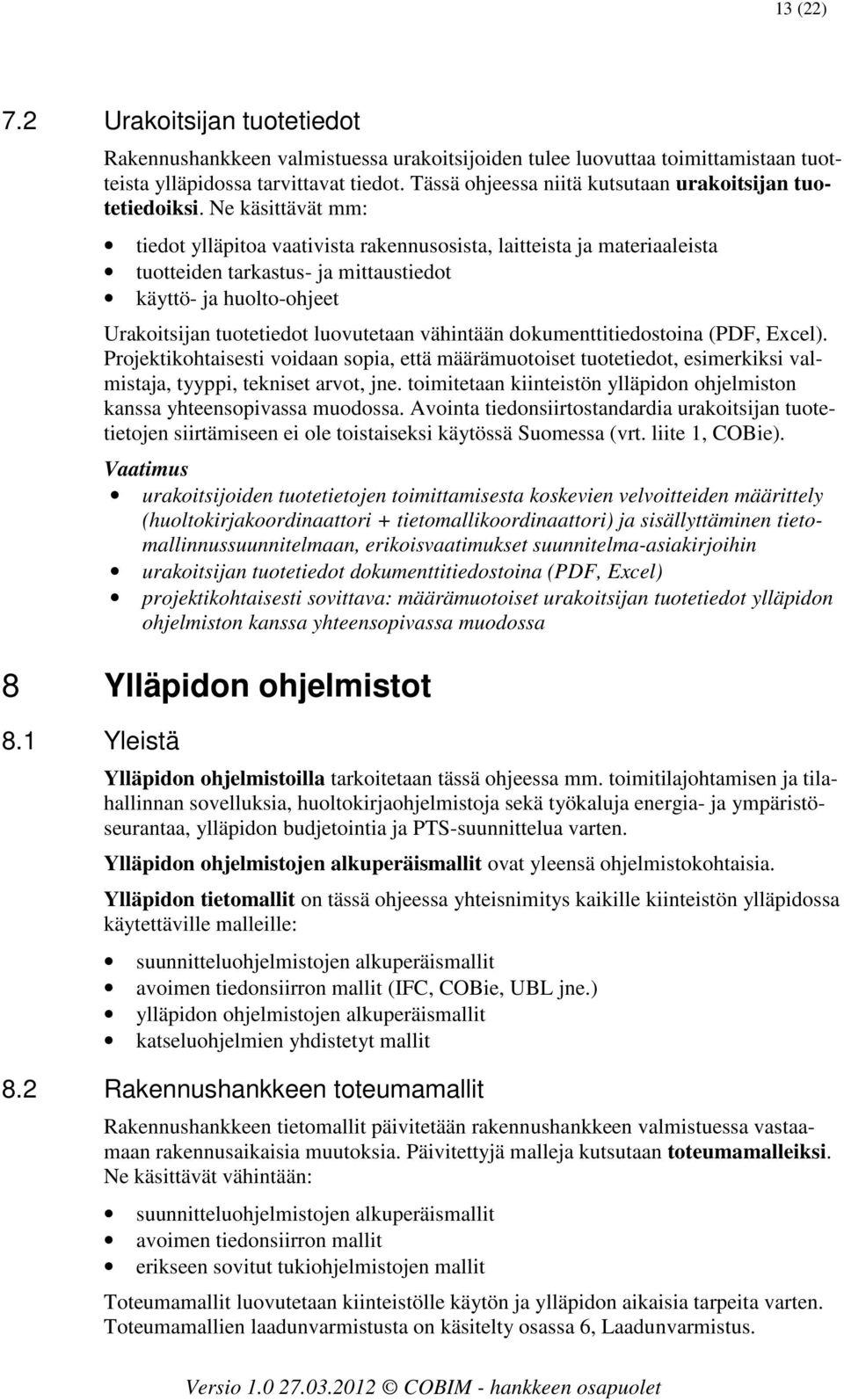 Ne käsittävät mm: tiedot ylläpitoa vaativista rakennusosista, laitteista ja materiaaleista tuotteiden tarkastus- ja mittaustiedot käyttö- ja huolto-ohjeet Urakoitsijan tuotetiedot luovutetaan