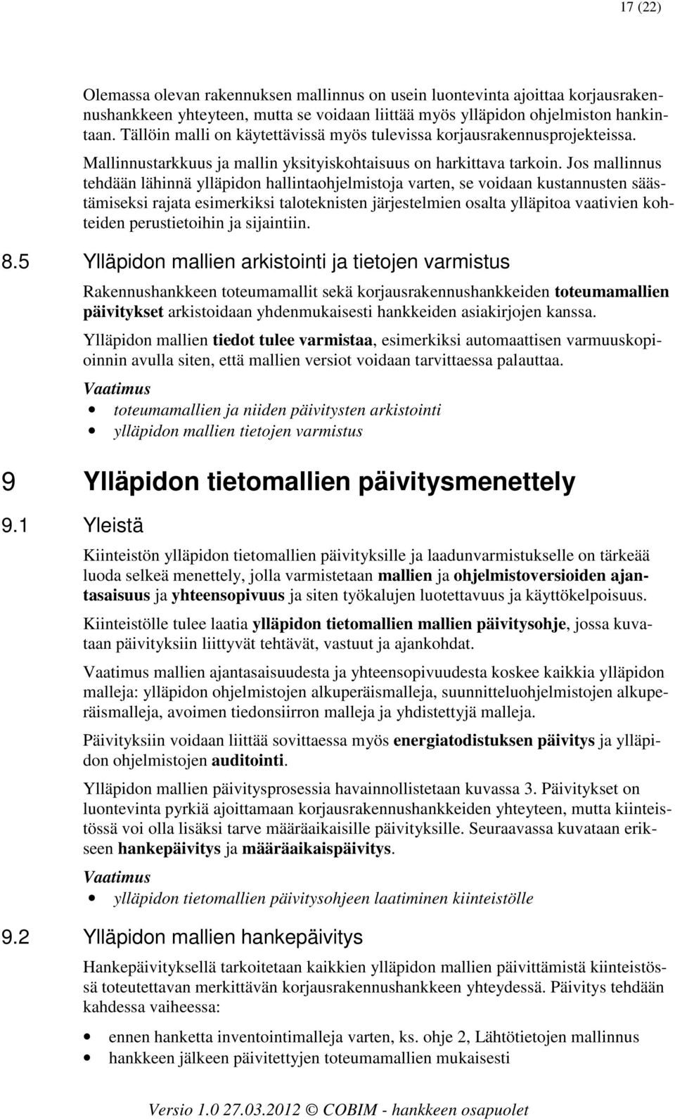 Jos mallinnus tehdään lähinnä ylläpidon hallintaohjelmistoja varten, se voidaan kustannusten säästämiseksi rajata esimerkiksi taloteknisten järjestelmien osalta ylläpitoa vaativien kohteiden