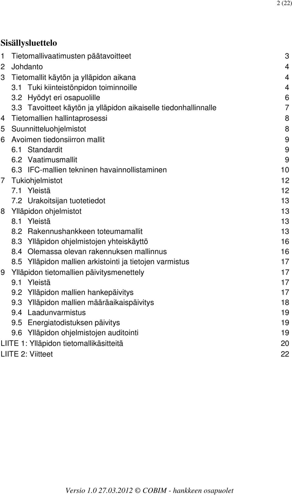 3 IFC-mallien tekninen havainnollistaminen 10 7 Tukiohjelmistot 12 7.1 Yleistä 12 7.2 Urakoitsijan tuotetiedot 13 8 Ylläpidon ohjelmistot 13 8.1 Yleistä 13 8.2 Rakennushankkeen toteumamallit 13 8.