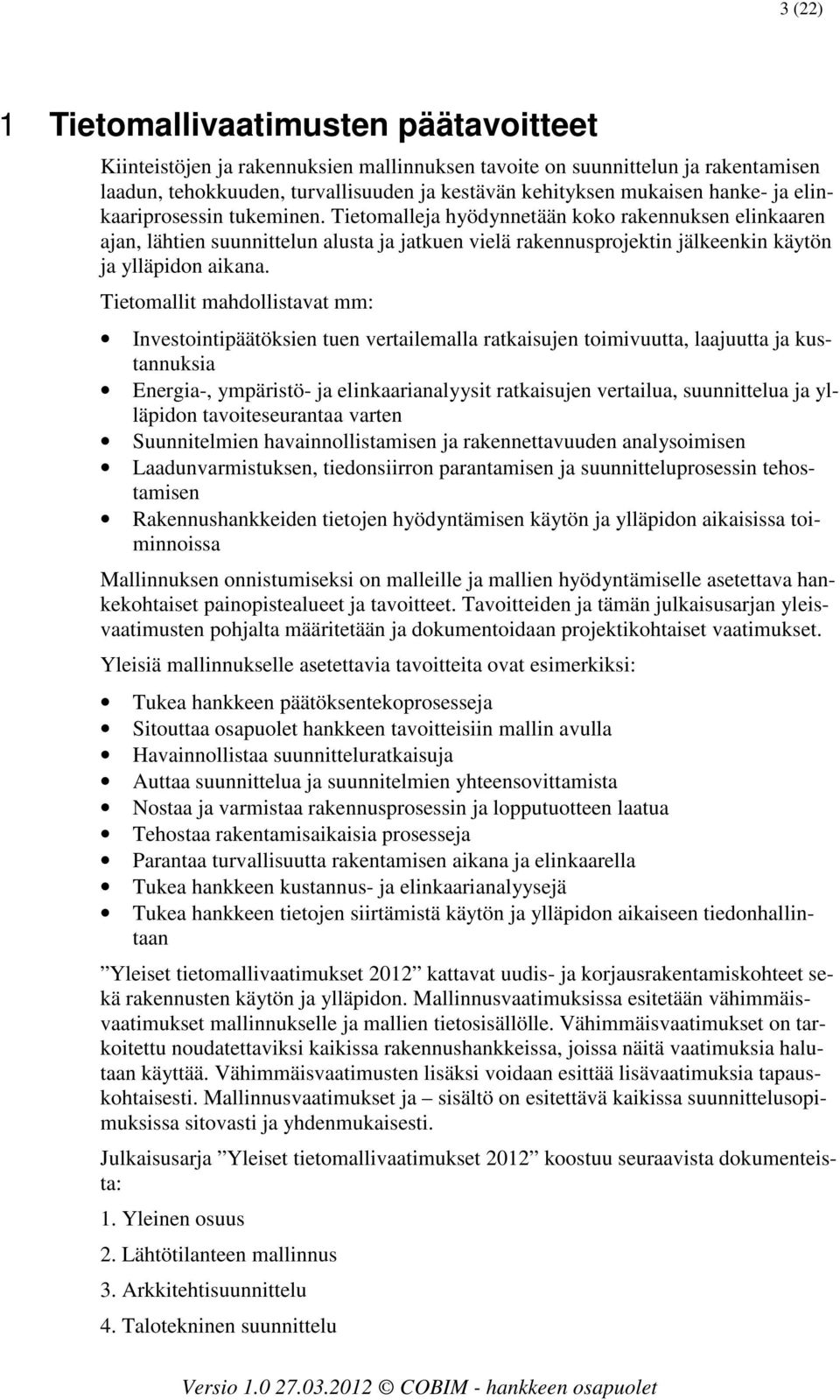 Tietomalleja hyödynnetään koko rakennuksen elinkaaren ajan, lähtien suunnittelun alusta ja jatkuen vielä rakennusprojektin jälkeenkin käytön ja ylläpidon aikana.