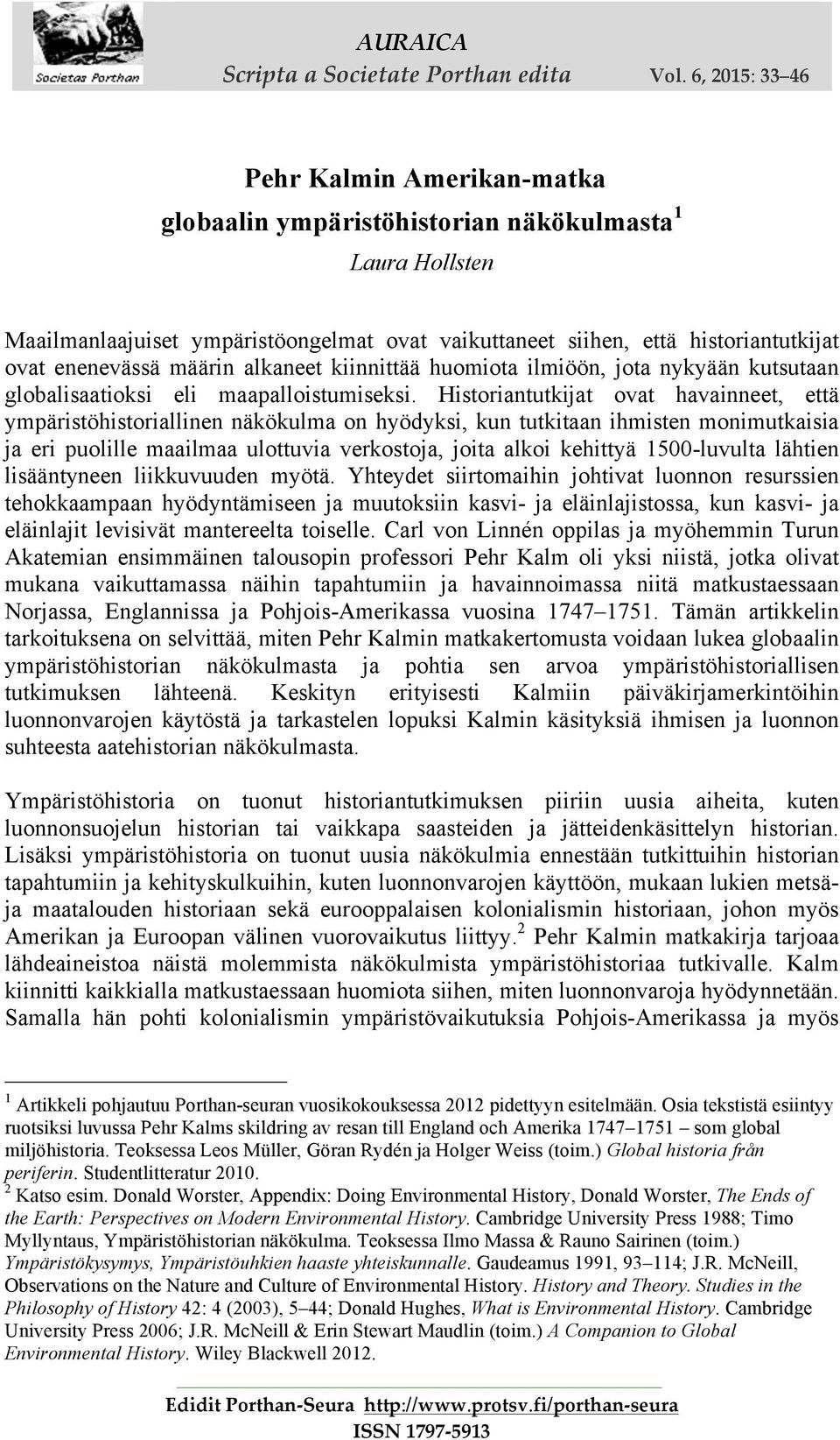 enenevässä määrin alkaneet kiinnittää huomiota ilmiöön, jota nykyään kutsutaan globalisaatioksi eli maapalloistumiseksi.