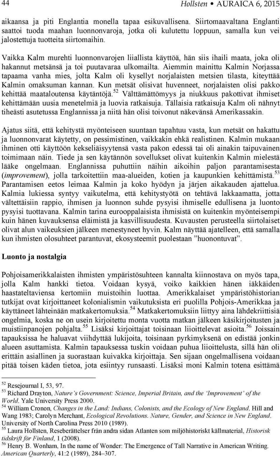 Vaikka Kalm murehti luonnonvarojen liiallista käyttöä, hän siis ihaili maata, joka oli hakannut metsänsä ja toi puutavaraa ulkomailta.