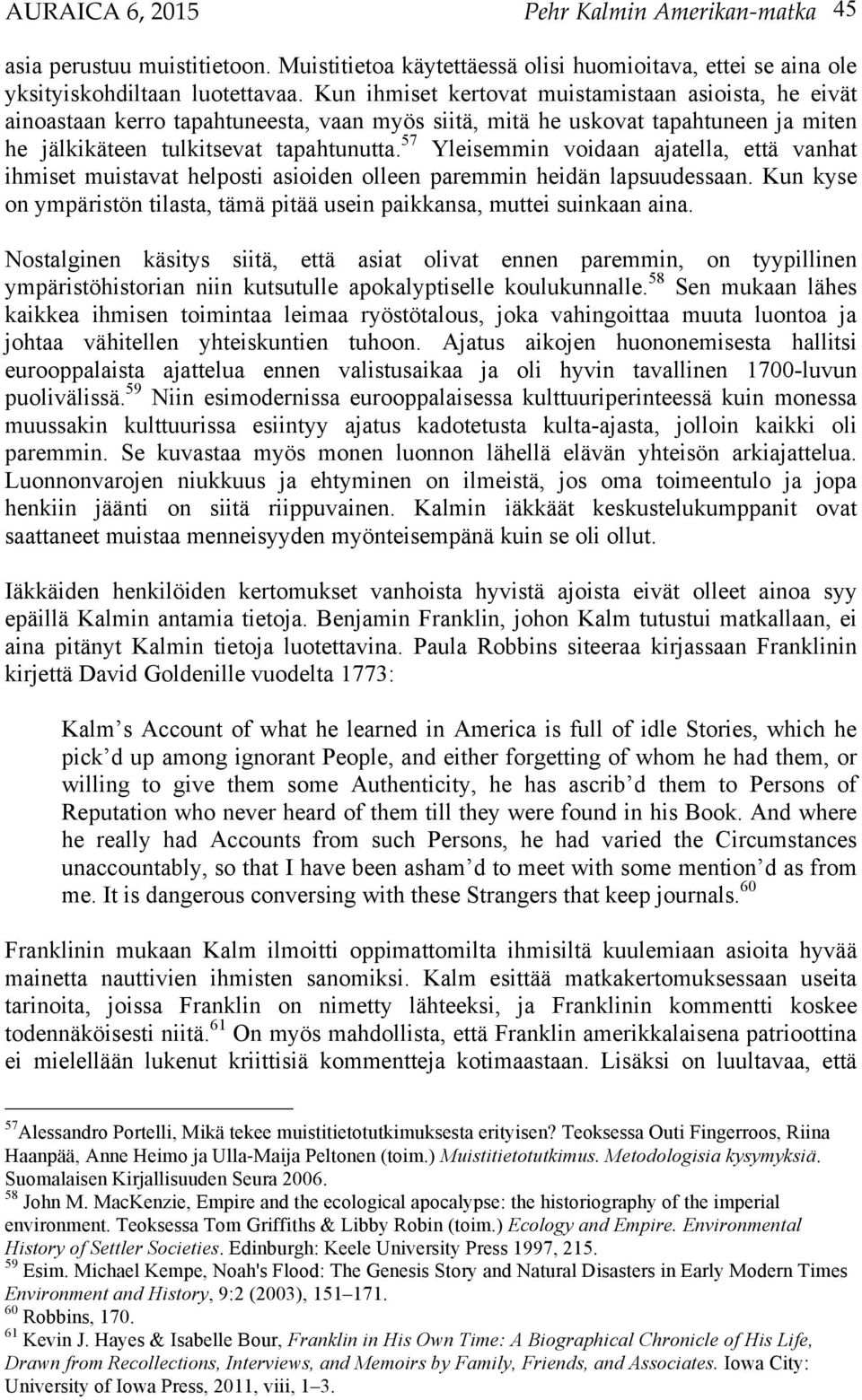 57 Yleisemmin voidaan ajatella, että vanhat ihmiset muistavat helposti asioiden olleen paremmin heidän lapsuudessaan. Kun kyse on ympäristön tilasta, tämä pitää usein paikkansa, muttei suinkaan aina.
