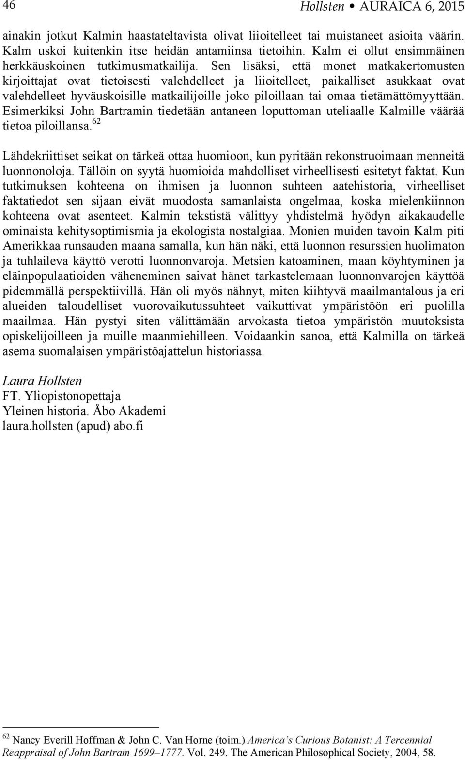 Sen lisäksi, että monet matkakertomusten kirjoittajat ovat tietoisesti valehdelleet ja liioitelleet, paikalliset asukkaat ovat valehdelleet hyväuskoisille matkailijoille joko piloillaan tai omaa