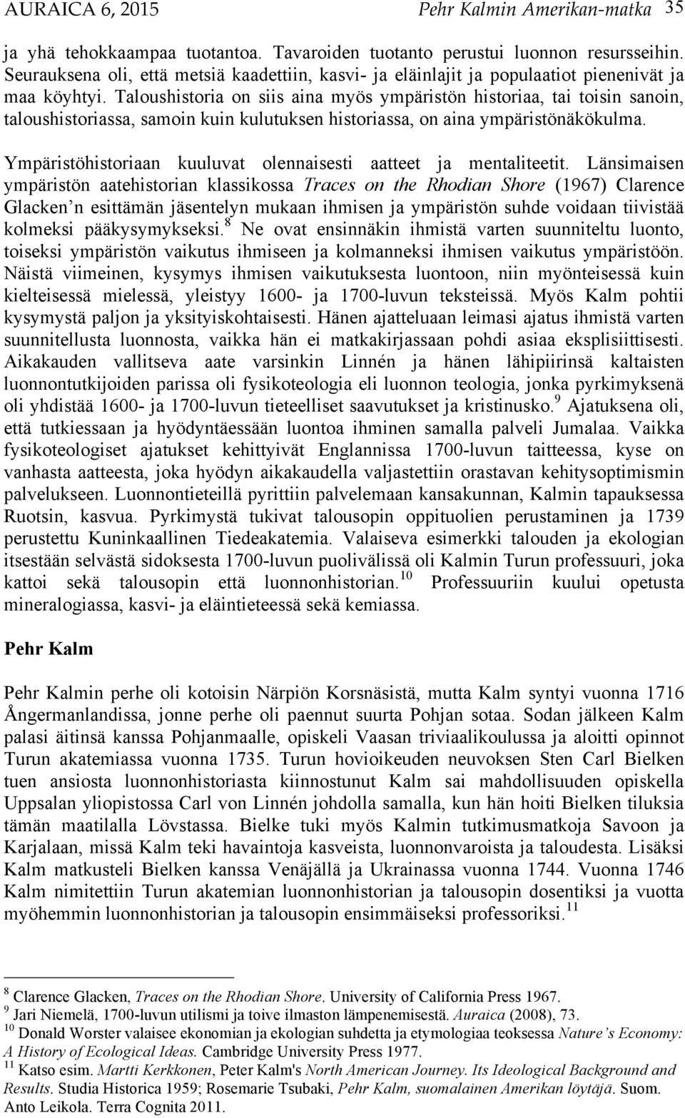 Taloushistoria on siis aina myös ympäristön historiaa, tai toisin sanoin, taloushistoriassa, samoin kuin kulutuksen historiassa, on aina ympäristönäkökulma.