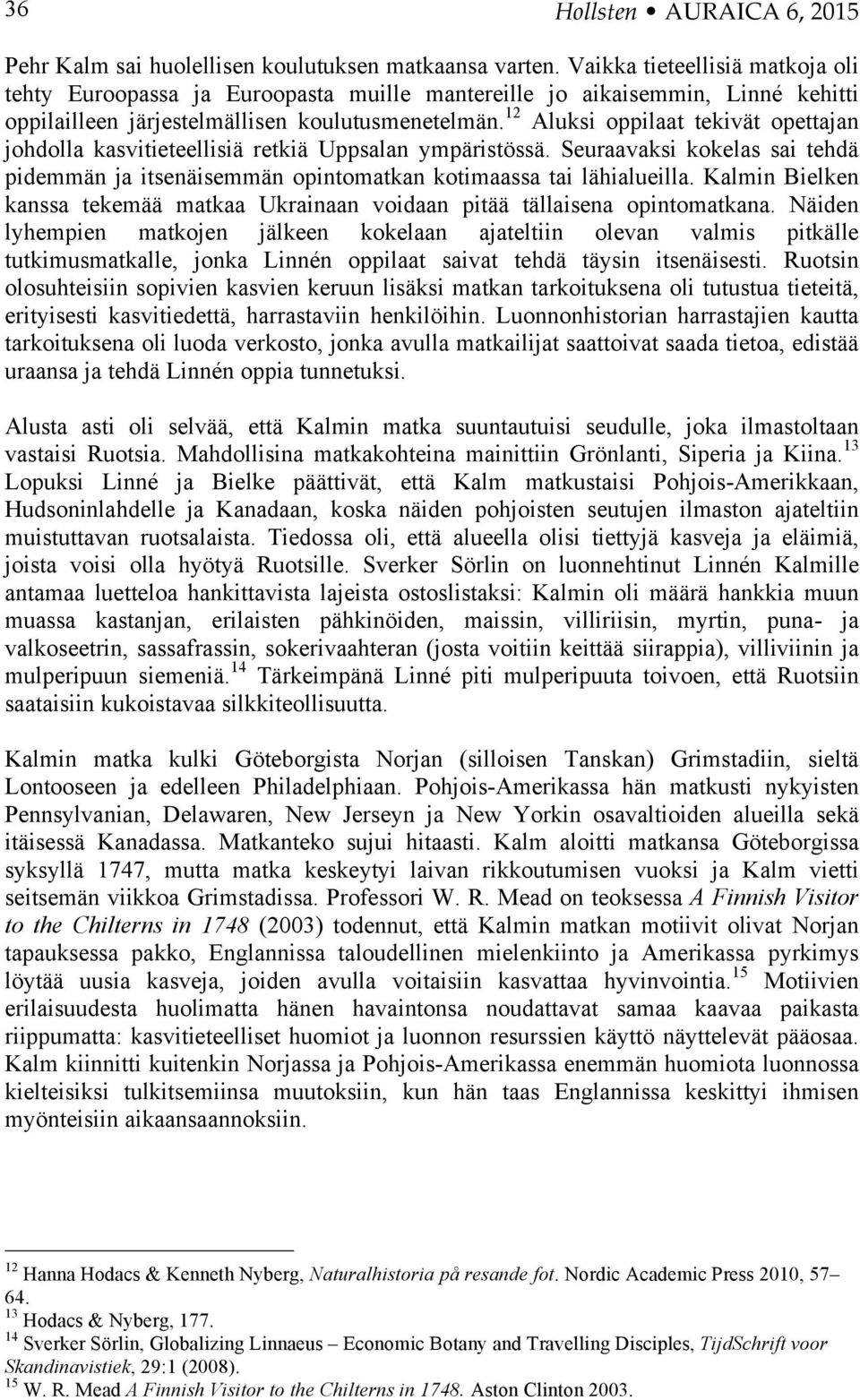 12 Aluksi oppilaat tekivät opettajan johdolla kasvitieteellisiä retkiä Uppsalan ympäristössä. Seuraavaksi kokelas sai tehdä pidemmän ja itsenäisemmän opintomatkan kotimaassa tai lähialueilla.