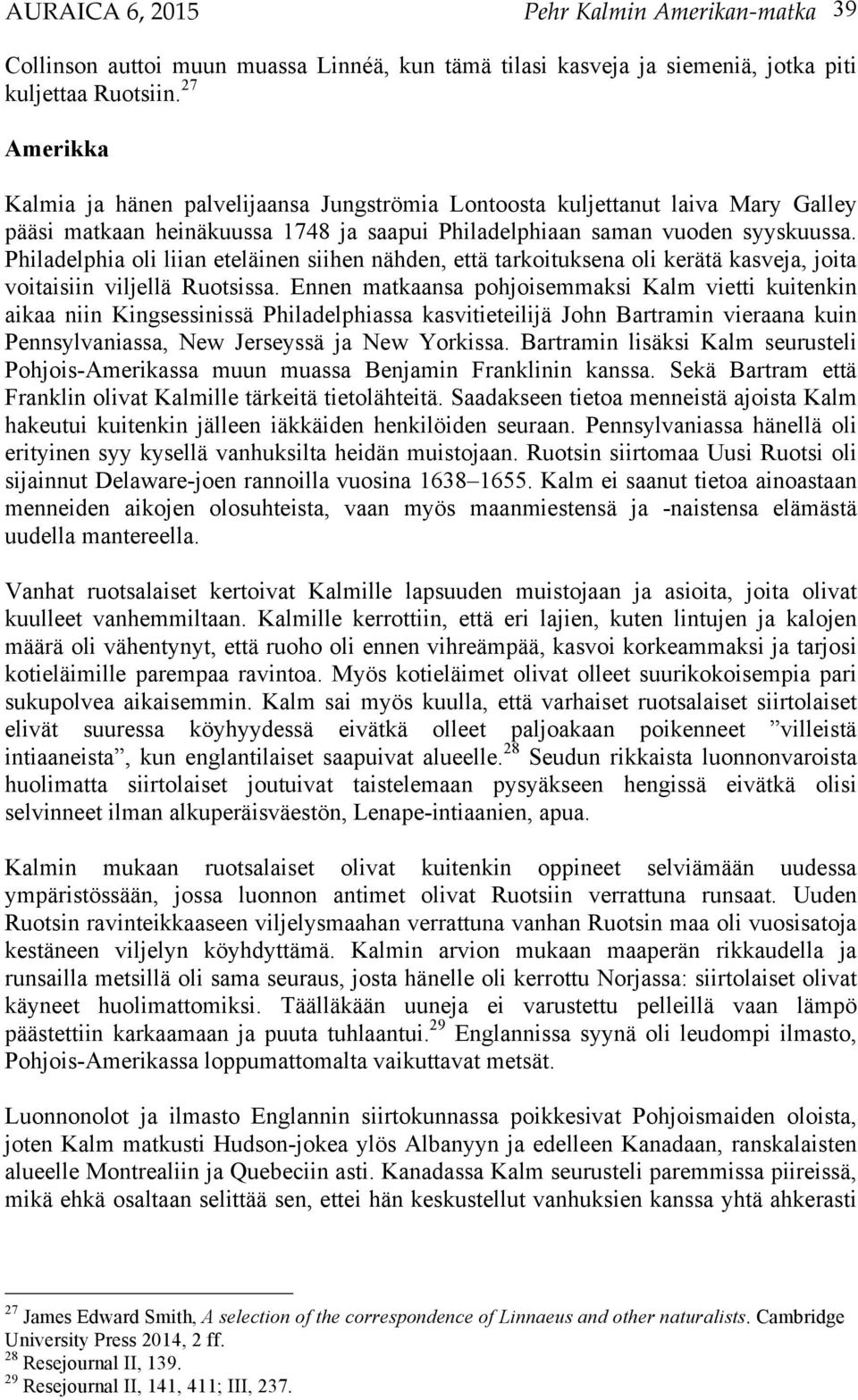 Philadelphia oli liian eteläinen siihen nähden, että tarkoituksena oli kerätä kasveja, joita voitaisiin viljellä Ruotsissa.