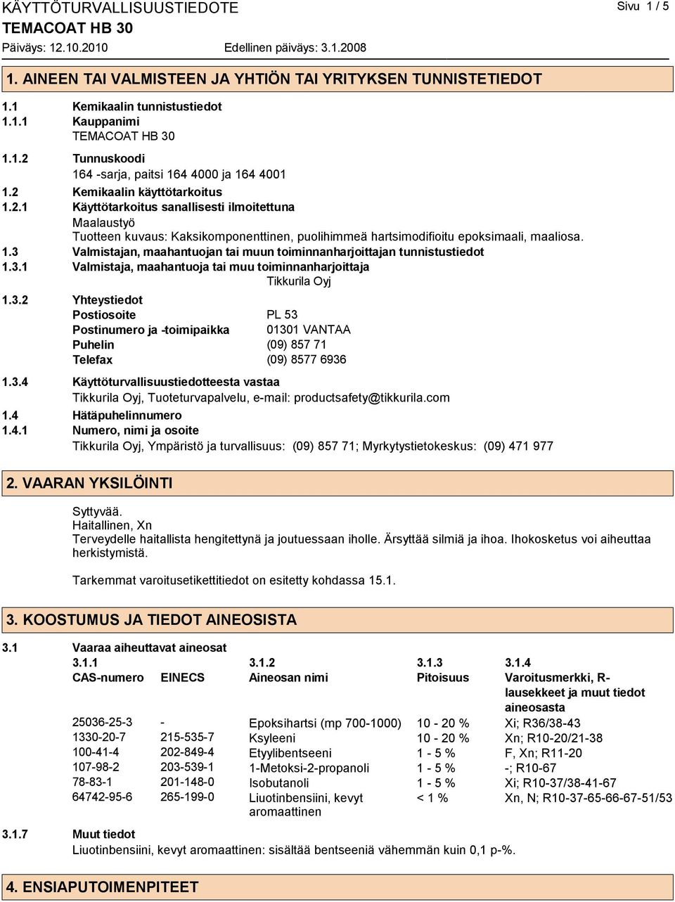 3.1 Valmistaja, maahantuoja tai muu toiminnanharjoittaja Tikkurila Oyj 1.3.2 Yhteystiedot Postiosoite PL 53 Postinumero ja -toimipaikka 01301 VANTAA Puhelin (09) 857 71 Telefax (09) 8577 6936 1.3.4 Käyttöturvallisuustiedotteesta vastaa Tikkurila Oyj, Tuoteturvapalvelu, e-mail: productsafety@tikkurila.