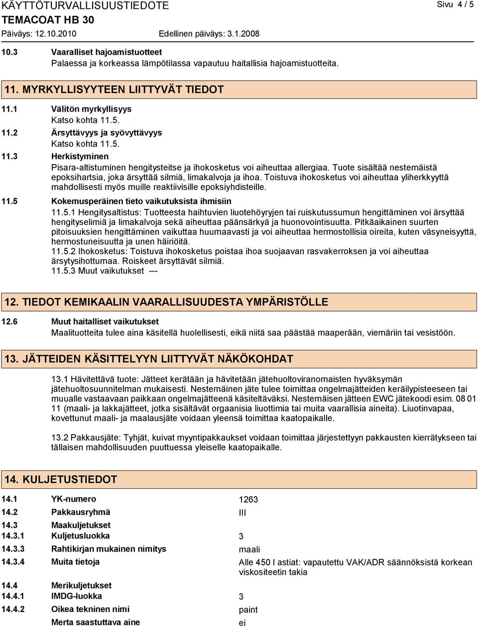 Tuote sisältää nestemäistä epoksihartsia, joka ärsyttää silmiä, limakalvoja ja ihoa. Toistuva ihokosketus voi aiheuttaa yliherkkyyttä mahdollisesti myös muille reaktiivisille epoksiyhdisteille. 11.