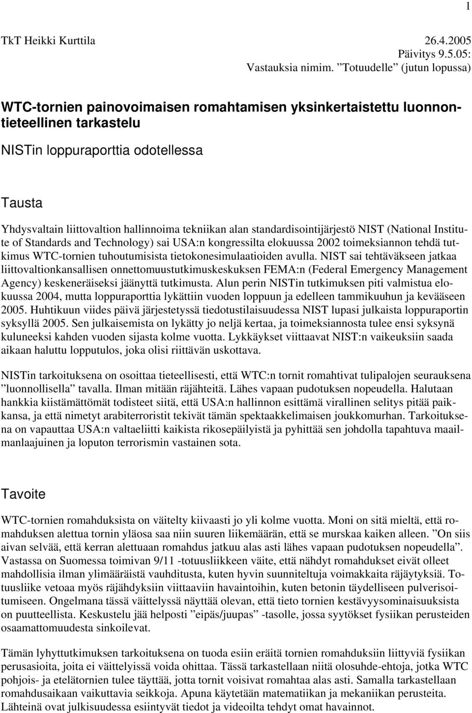 stadardisoitijärjestö NIST (Natioal Istitute of Stadards ad Tecology) sai USA: kogressilta elokuussa toimeksiao tedä tutkimus WTC-torie tuoutumisista tietokoesimulaatioide aulla.