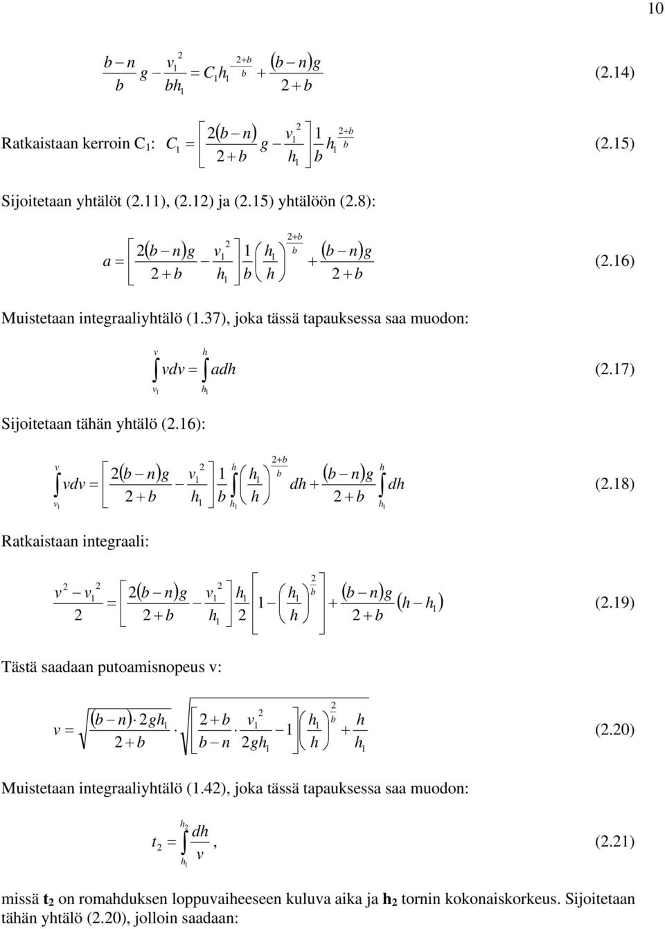 8) Ratkaistaa itegraali: ( ) ( ) ( ) g g (.9) Tästä saadaa putoamisopeus : ( ) g g (.) Muistetaa itegraaliytälö (.