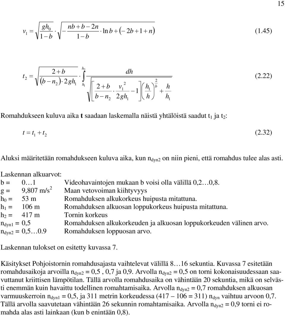 g 9,87 m/s Maa etooima kiityyys 53 m Romadukse alkukorkeus uipusta mitattua. 6 m Romadukse alkuosa loppukorkeus uipusta mitattua.