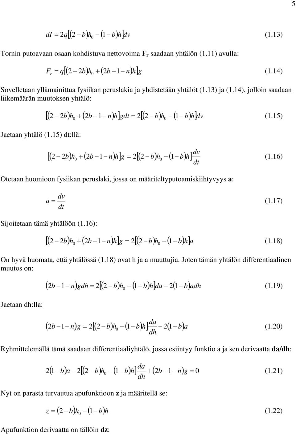 6) [( ) ( ) ] g [ ( ) ( ) ] dt Otetaa uomioo fysiika peruslaki, jossa o määriteltyputoamiskiityyys a: d a (.7) dt Sijoitetaa tämä ytälöö (.6): [( ) ( ) ] g ( ) ( ) [ ]a (.