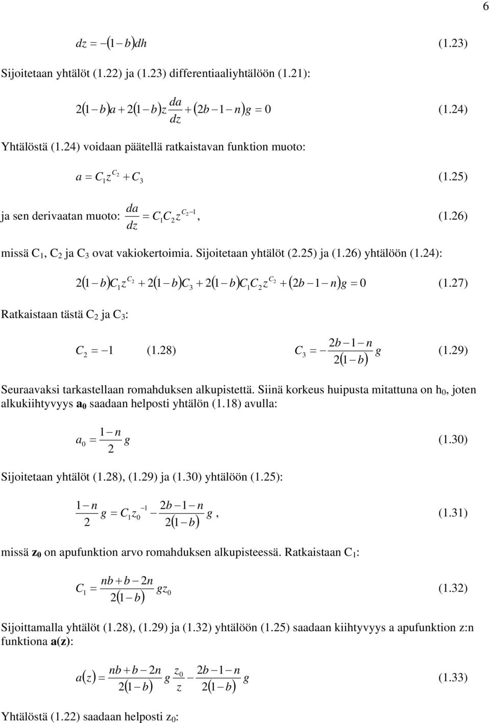 7) Ratkaistaa tästä C ja C 3 : C (.8) C3 (.9) ( ) g Seuraaaksi tarkastellaa romadukse alkupistettä. Siiä korkeus uipusta mitattua o, jote alkukiityyys a saadaa elposti ytälö (.8) aulla: a g (.