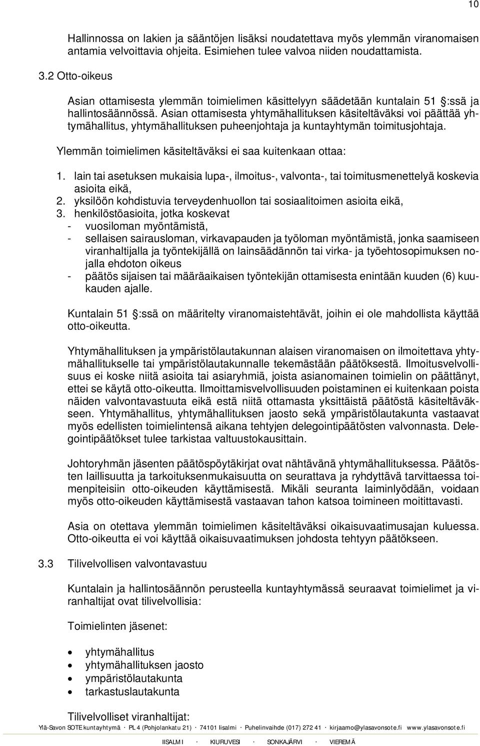 Asian ottamisesta yhtymähallituksen käsiteltäväksi voi päättää yhtymähallitus, yhtymähallituksen puheenjohtaja ja kuntayhtymän toimitusjohtaja.