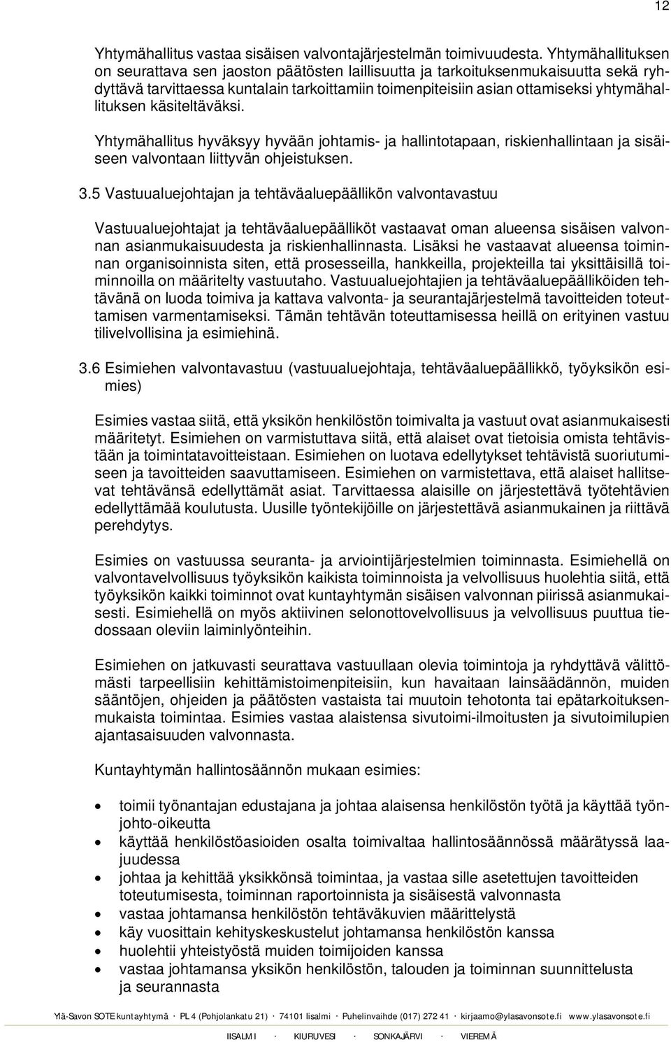 käsiteltäväksi. Yhtymähallitus hyväksyy hyvään johtamis- ja hallintotapaan, riskienhallintaan ja sisäiseen valvontaan liittyvän ohjeistuksen. 3.