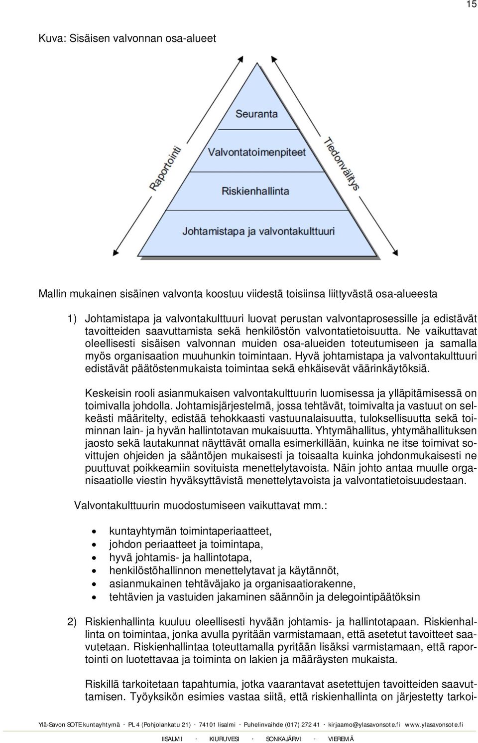 Ne vaikuttavat oleellisesti sisäisen valvonnan muiden osa-alueiden toteutumiseen ja samalla myös organisaation muuhunkin toimintaan.