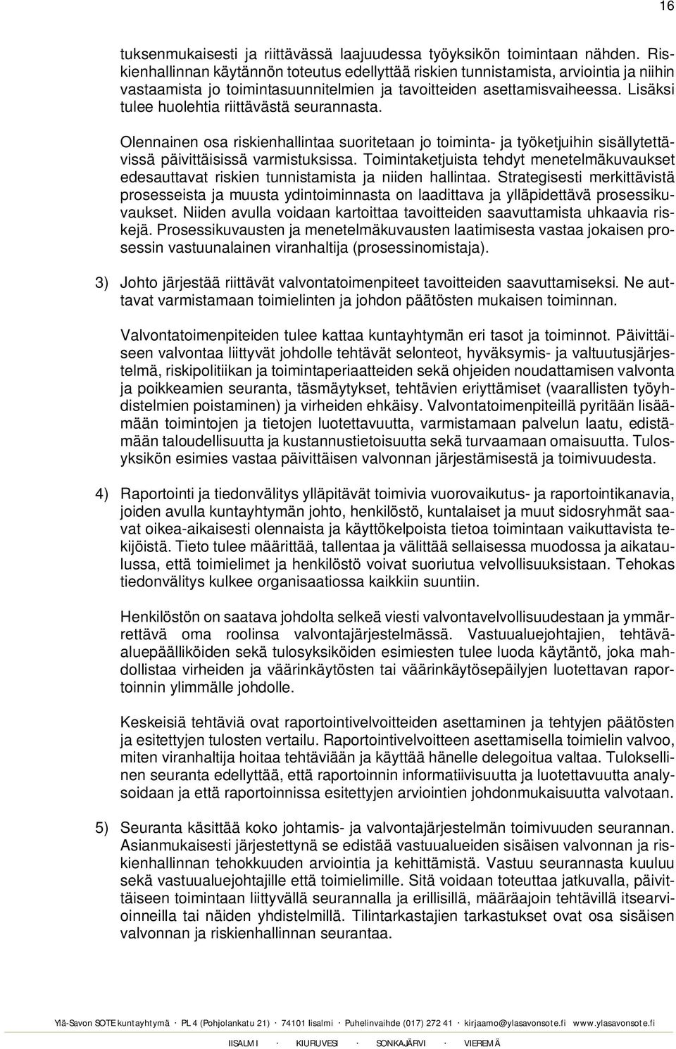Lisäksi tulee huolehtia riittävästä seurannasta. Olennainen osa riskienhallintaa suoritetaan jo toiminta- ja työketjuihin sisällytettävissä päivittäisissä varmistuksissa.