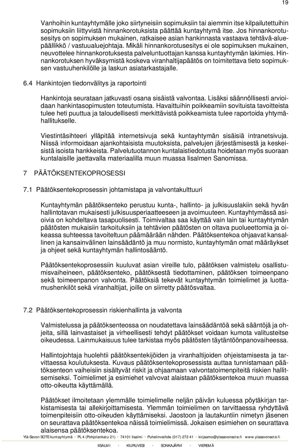 Mikäli hinnankorotusesitys ei ole sopimuksen mukainen, neuvottelee hinnankorotuksesta palveluntuottajan kanssa kuntayhtymän lakimies.