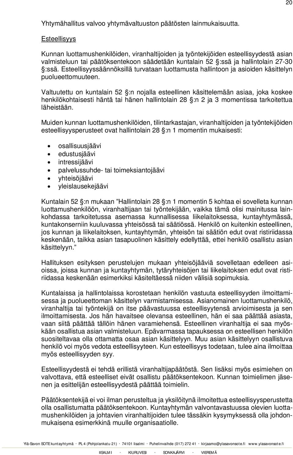 Esteellisyyssäännöksillä turvataan luottamusta hallintoon ja asioiden käsittelyn puolueettomuuteen.