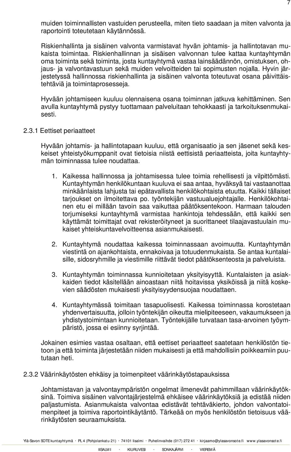 Riskienhallinnan ja sisäisen valvonnan tulee kattaa kuntayhtymän oma toiminta sekä toiminta, josta kuntayhtymä vastaa lainsäädännön, omistuksen, ohjaus- ja valvontavastuun sekä muiden velvoitteiden